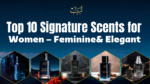 "Top 10 Signature Scents for Women – Feminine & Elegant | Best Women's Perfumes by Labaib"